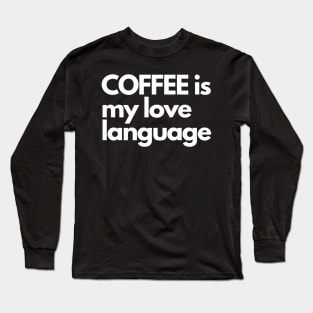 Coffee is My Love Language Long Sleeve T-Shirt